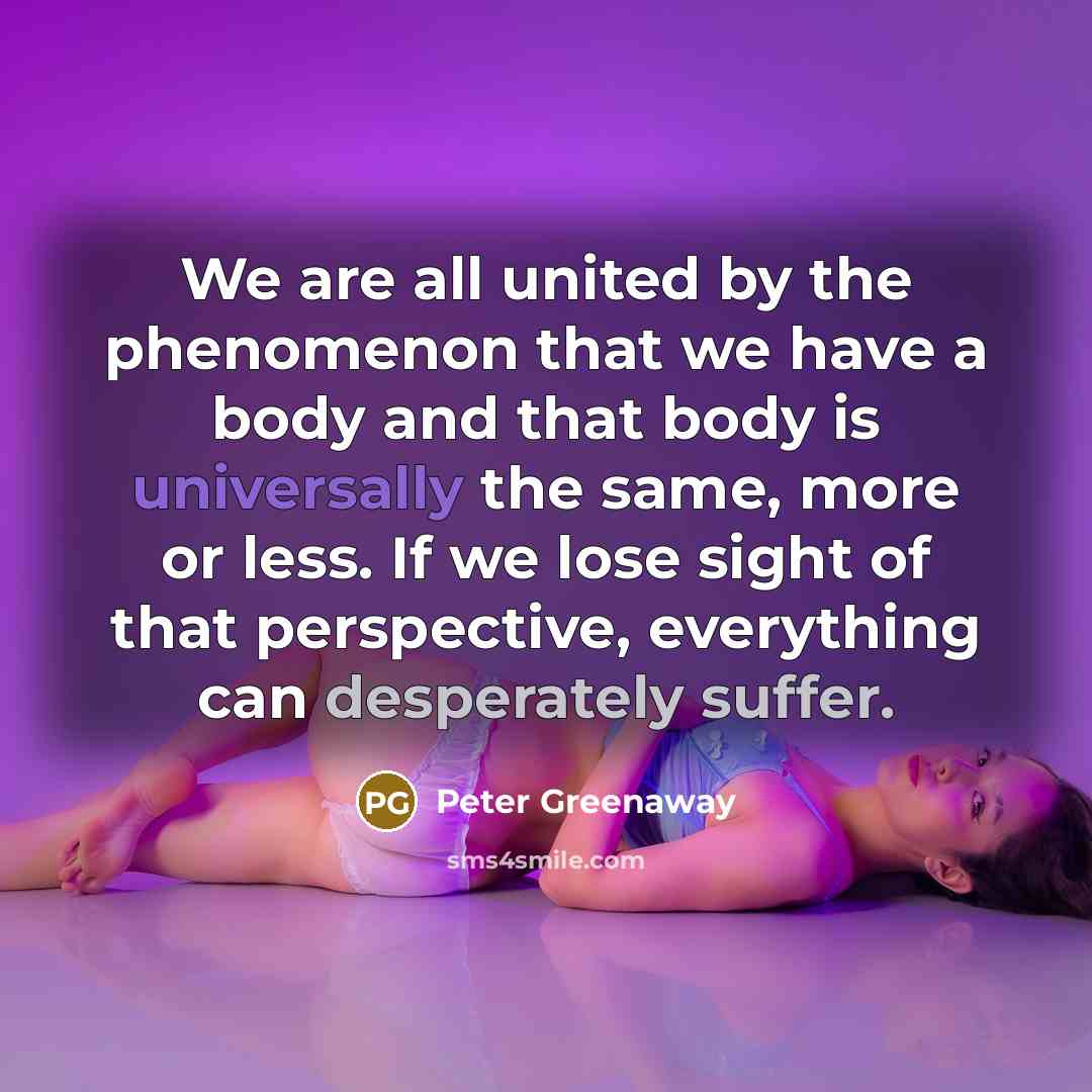 “We are all united by the phenomenon that we have…” quote by Peter Greenaway