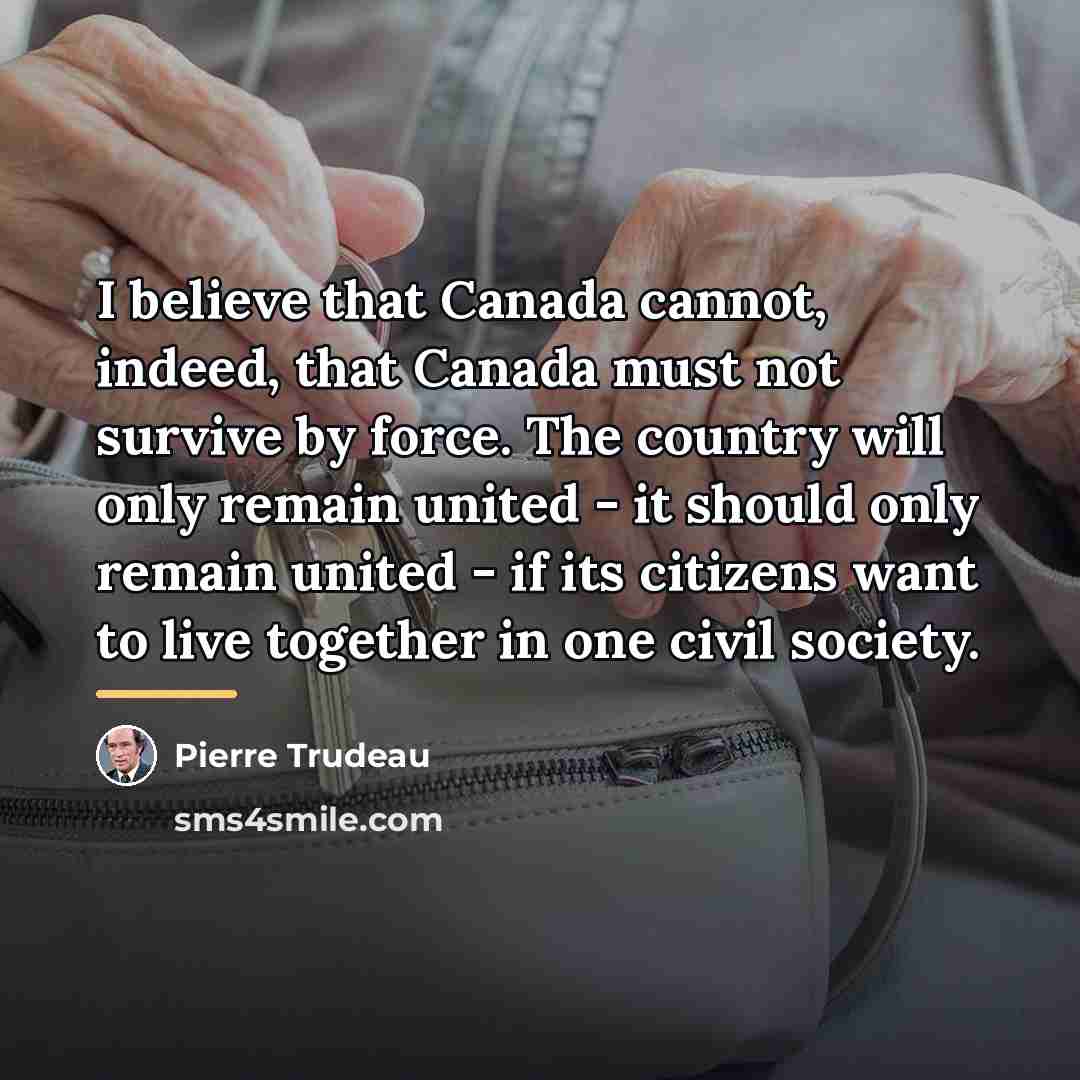 “I believe that Canada cannot, indeed, that Canada must not…” quote by Pierre Trudeau