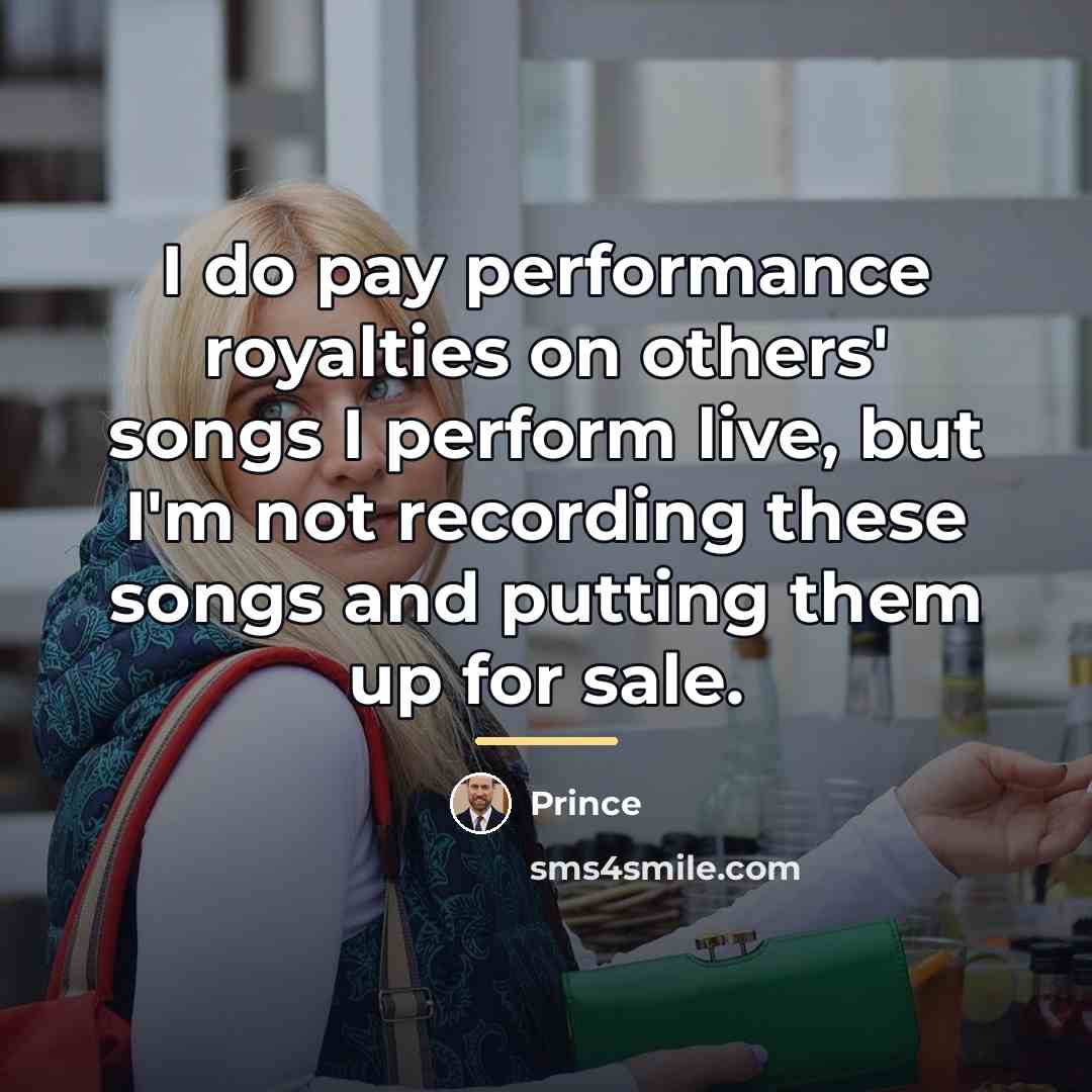 “I do pay performance royalties on others' songs I perform…” quote by Prince