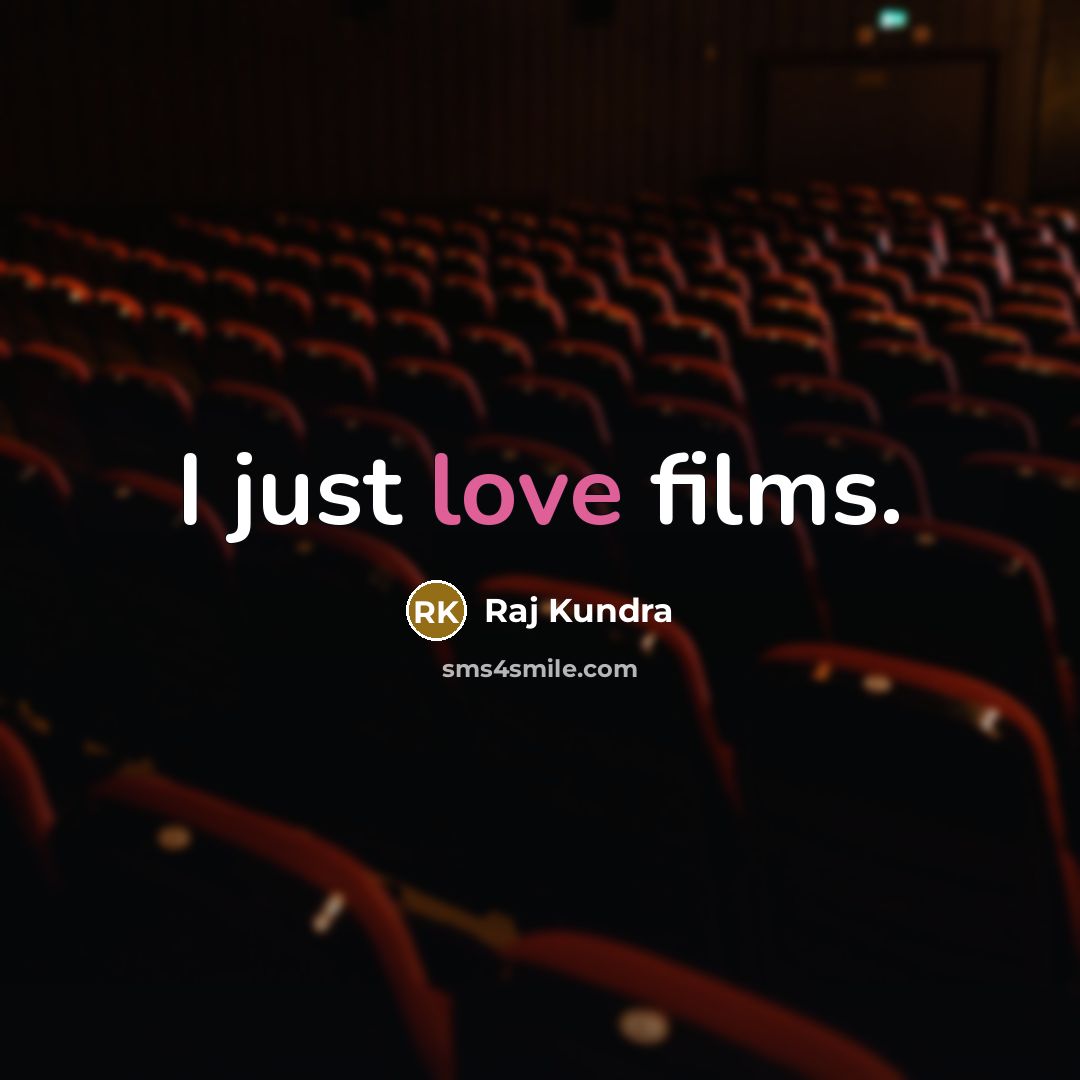 “I just love films.…” quote by Raj Kundra