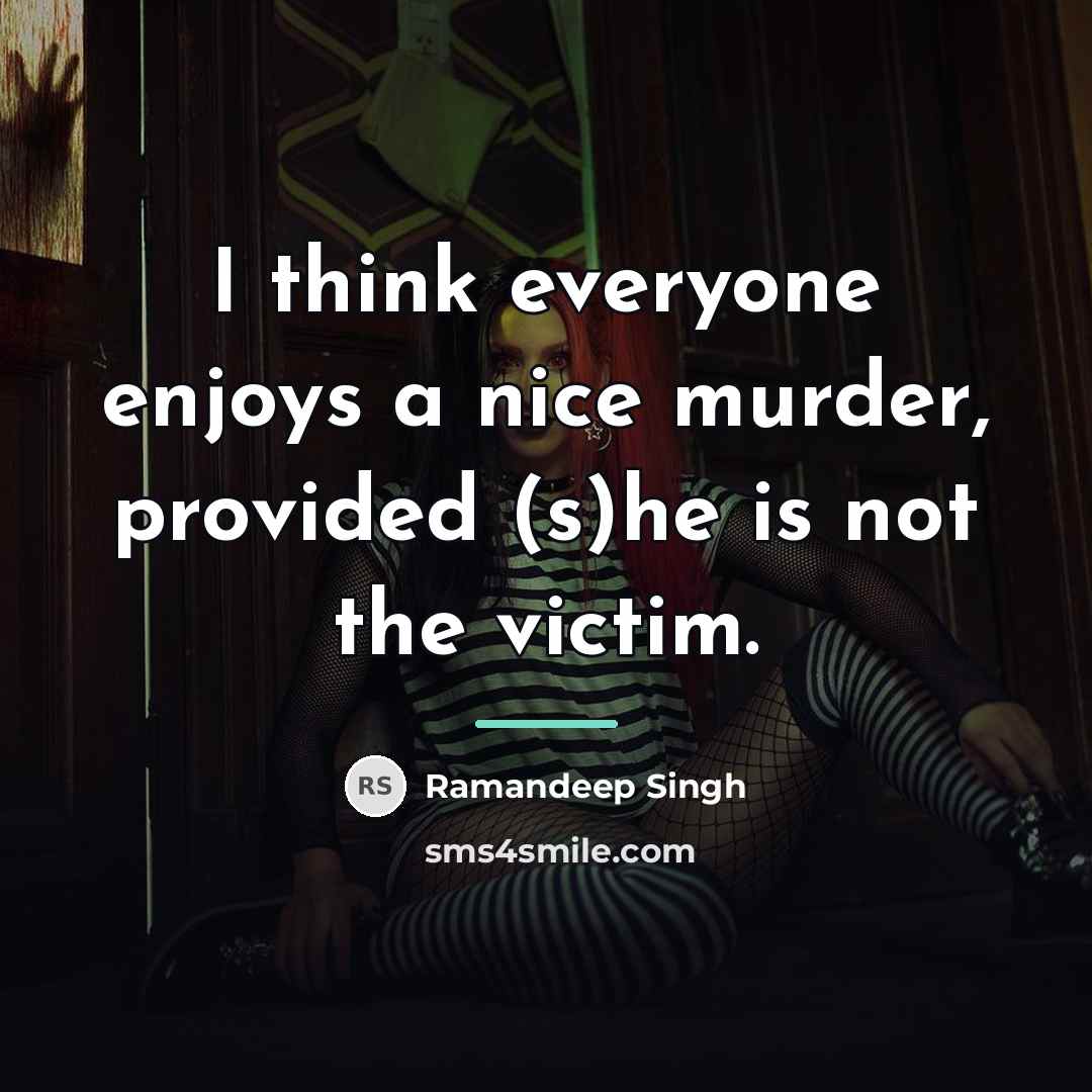 “I think everyone enjoys a nice murder, provided (s)he is…” quote by Ramandeep Singh