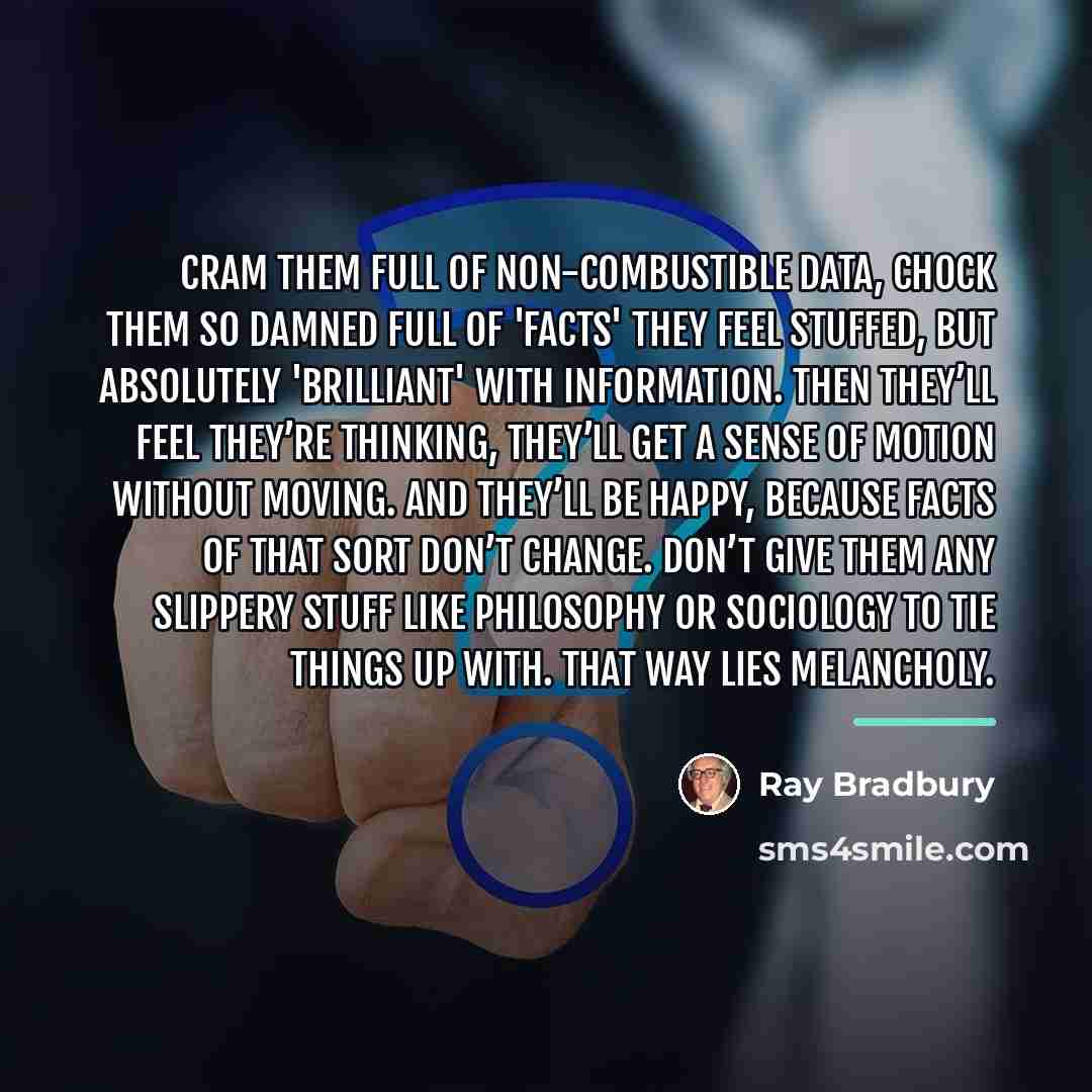 “Cram them full of non-combustible data, chock them so damned…” quote by Ray Bradbury