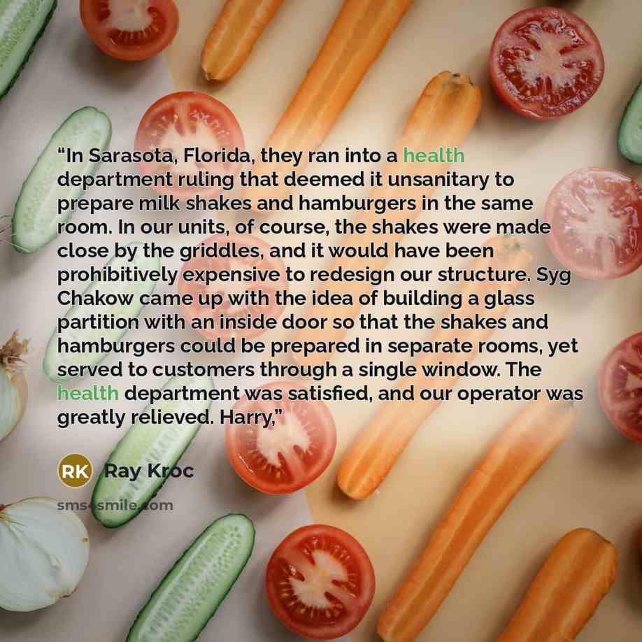 “In Sarasota, Florida, they ran into a health department ruling that deemed it unsanitary to prepare milk shakes and hamburgers in the same room. In our units, of course, the shakes were made close by the griddles, and it would have been prohibitively expensive to redesign our structure. Syg Chakow…” quote by Ray Kroc