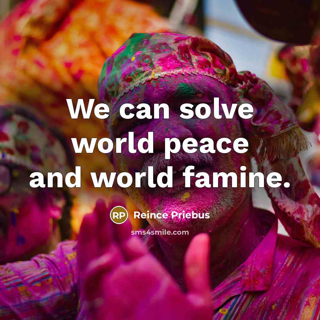 “We can solve world peace and world famine.…” quote by Reince Priebus