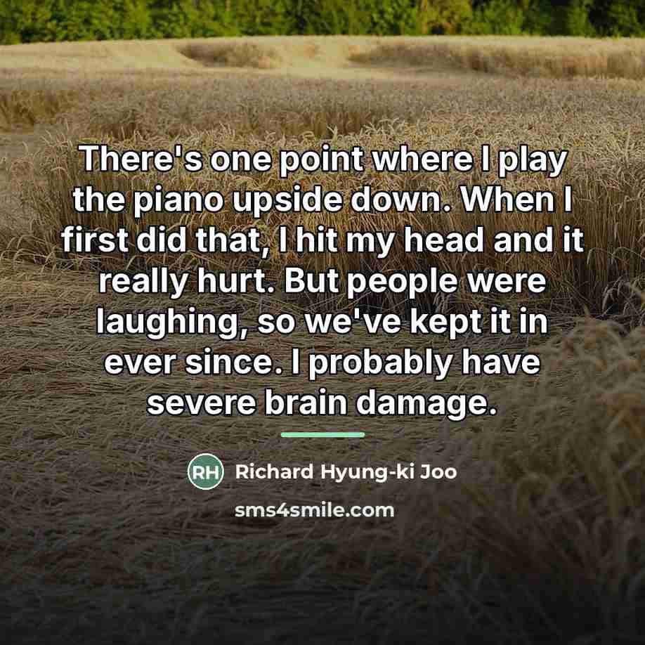 “There's one point where I play the piano upside down.…” quote by Richard Hyung-ki Joo