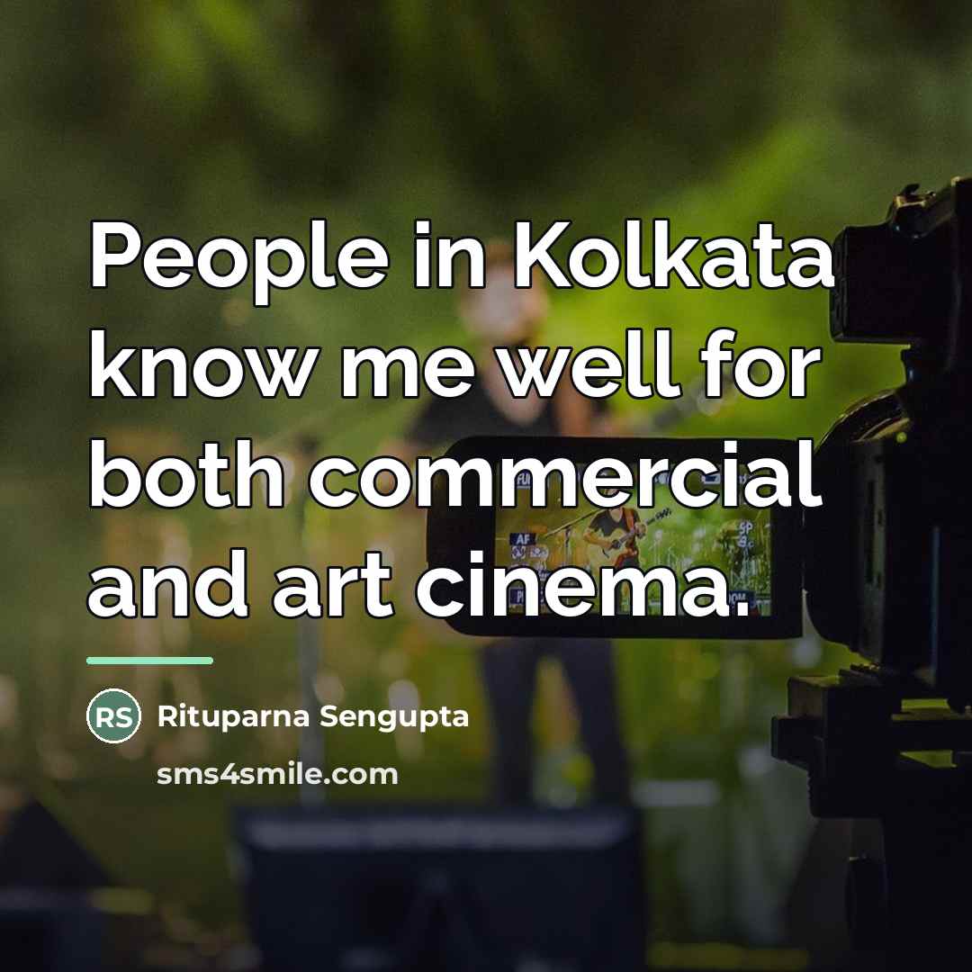 “People in Kolkata know me well for both commercial and…” quote by Rituparna Sengupta