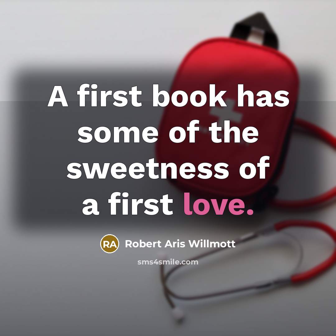 “A first book has some of the sweetness of a…” quote by Robert Aris Willmott