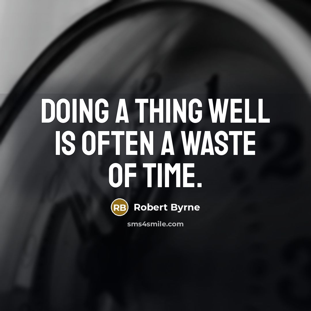 “Doing a thing well is often a waste of time.…” quote by Robert Byrne