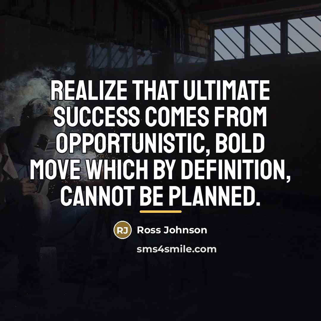 “Realize that ultimate success comes from opportunistic, bold move which…” quote by Ross Johnson