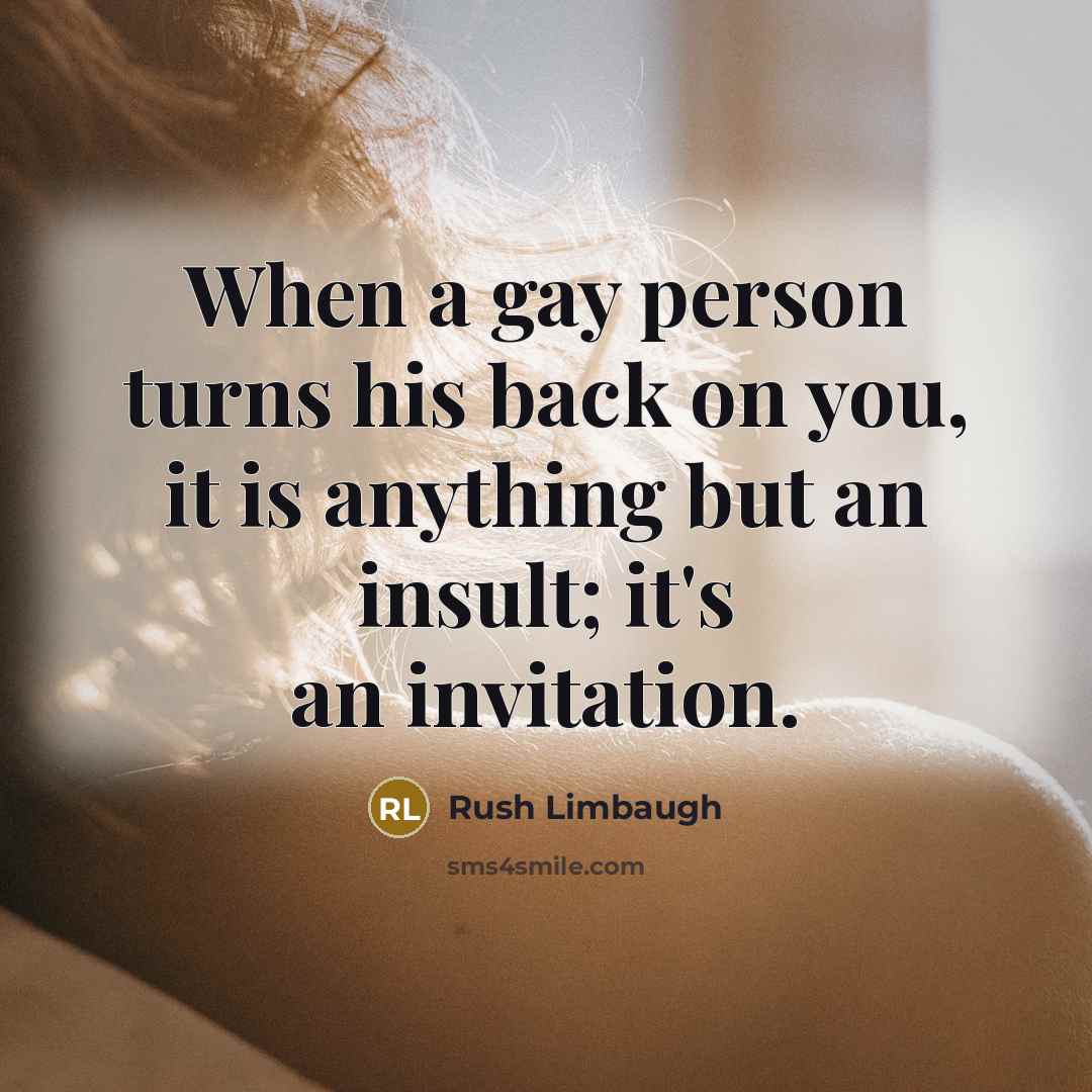 “When a gay person turns his back on you, it…” quote by Rush Limbaugh