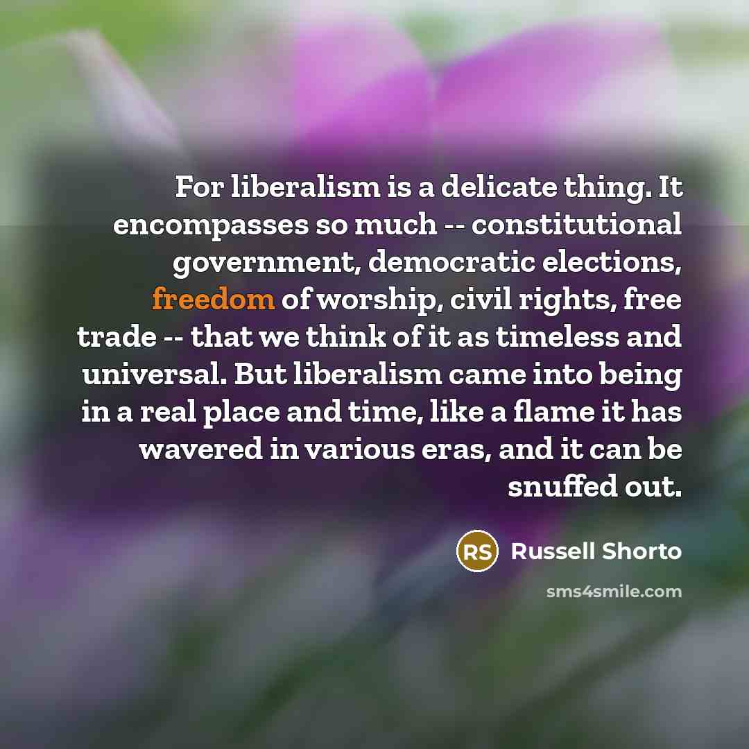 “For liberalism is a delicate thing. It encompasses so much…” quote by Russell Shorto