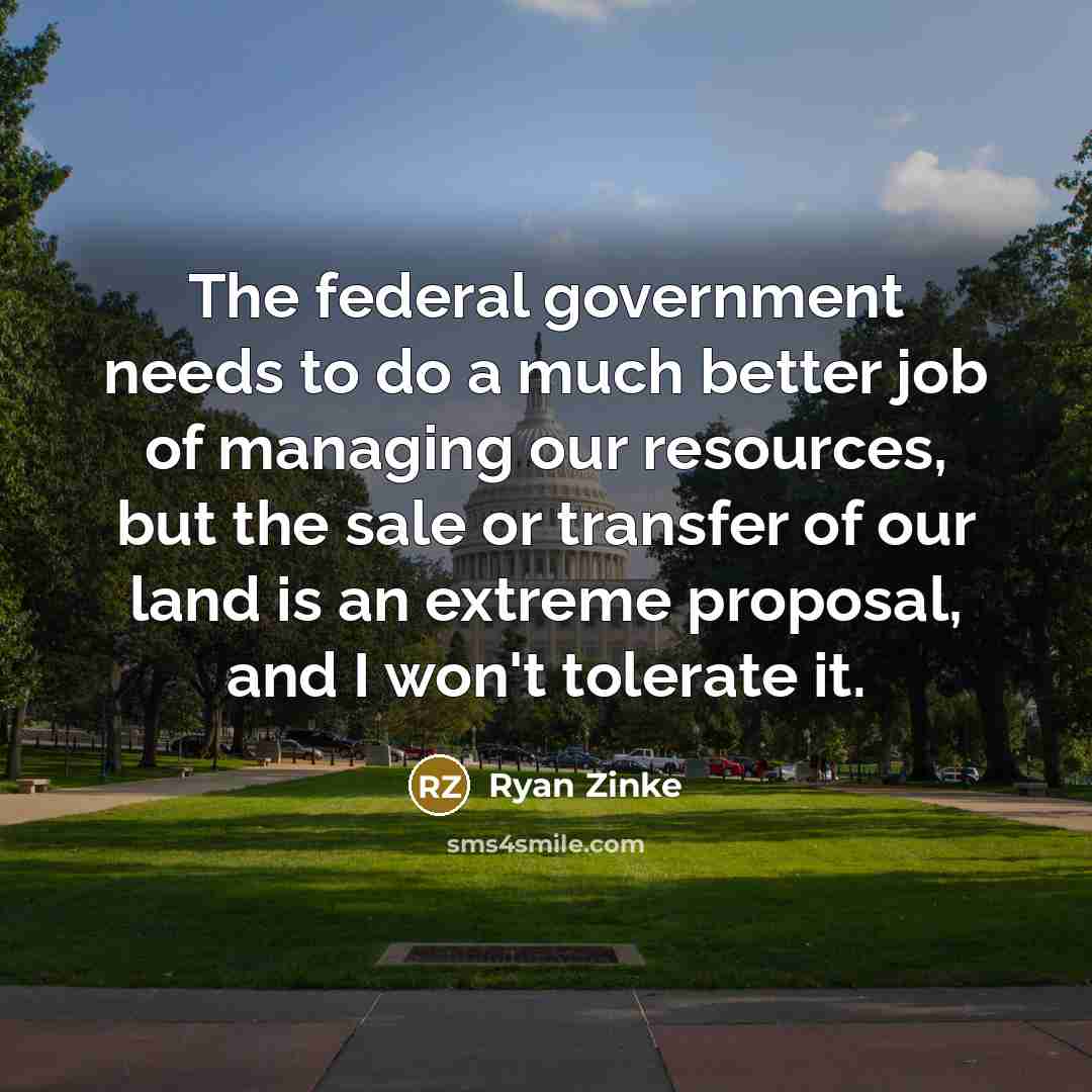 “The federal government needs to do a much better job…” quote by Ryan Zinke