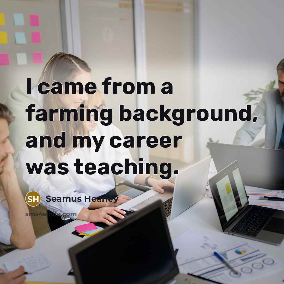 “I came from a farming background, and my career was…” quote by Seamus Heaney