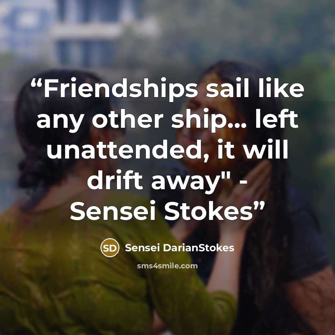 “Friendships sail like any other ship... left unattended, it will drift away" - Sensei Stokes” quote by Sensei DarianStokes