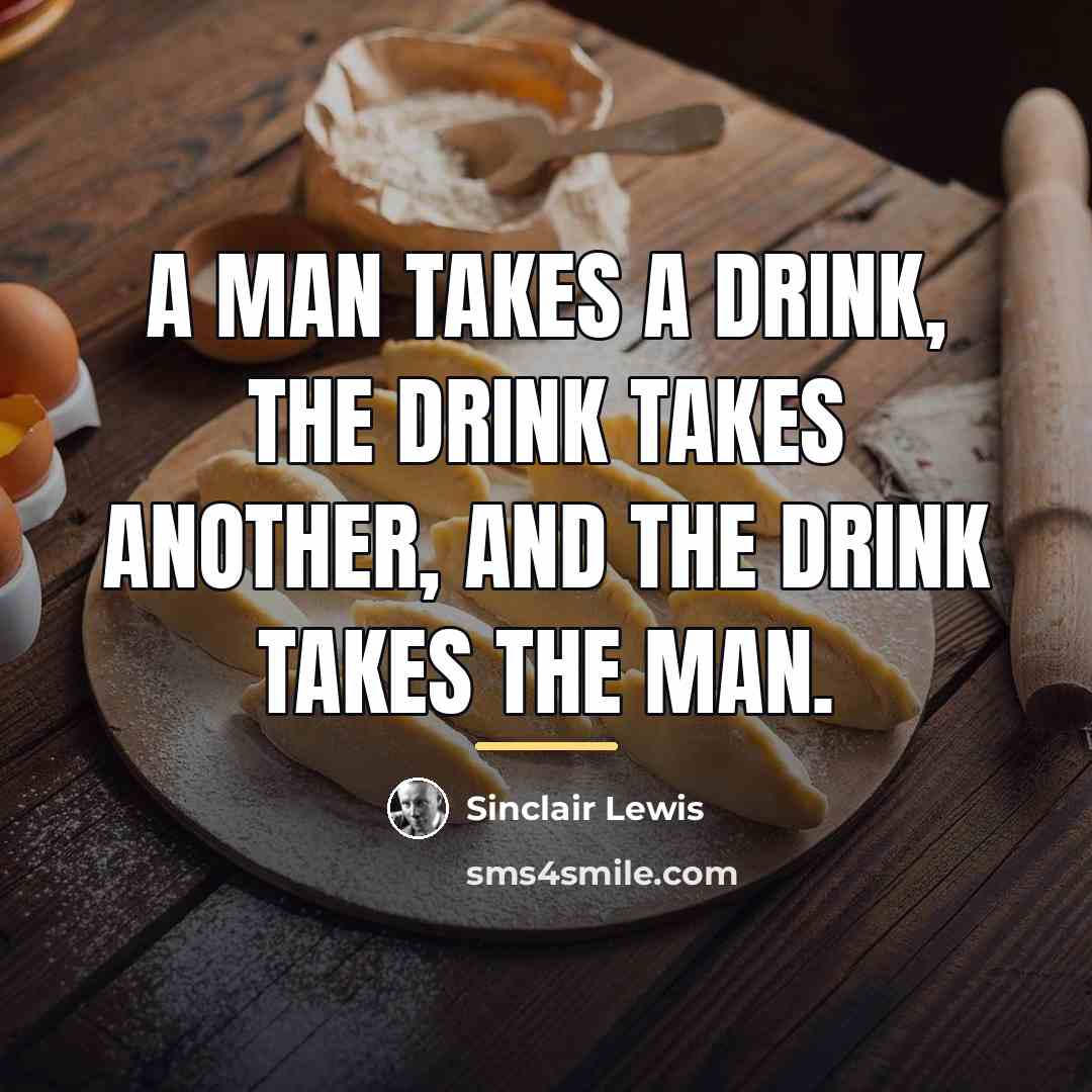 “A man takes a drink, the drink takes another, and…” quote by Sinclair Lewis