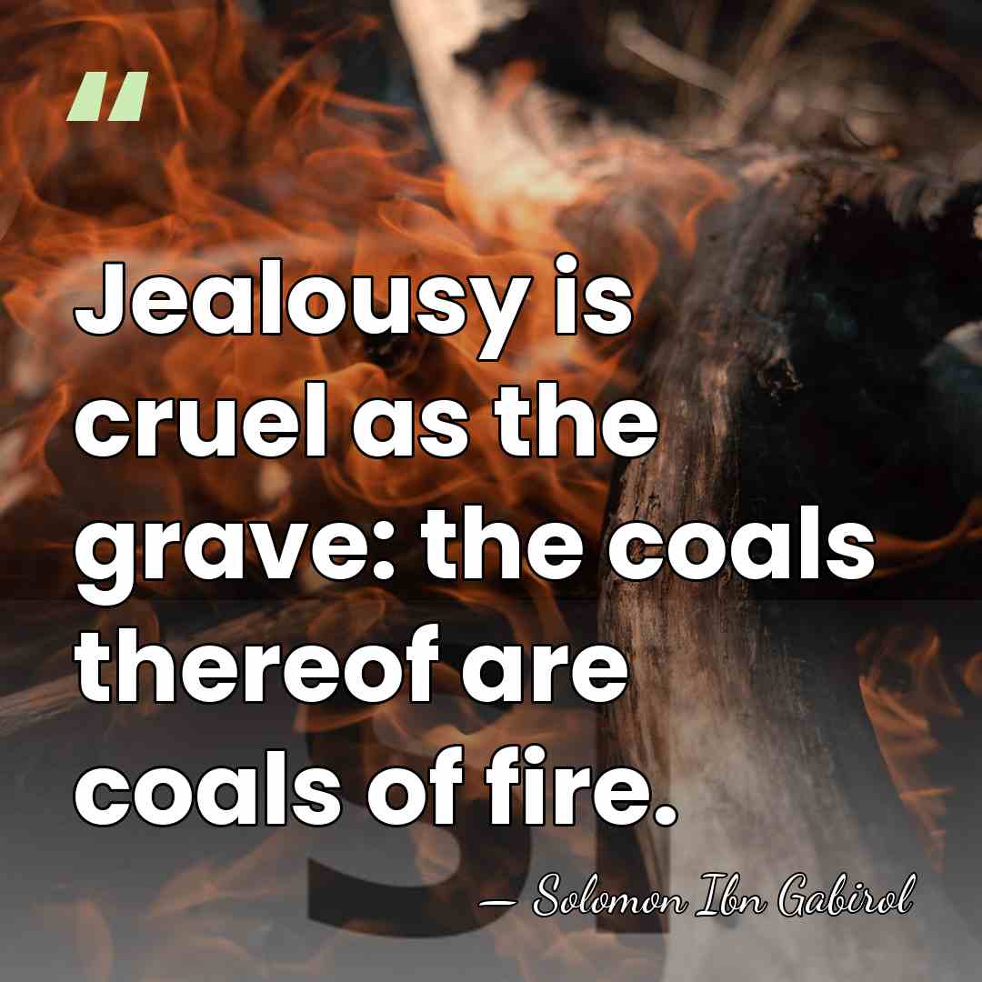 Jealousy is cruel as the grave: the coals thereof are coals of&hellip; - Solomon Ibn Gabirol