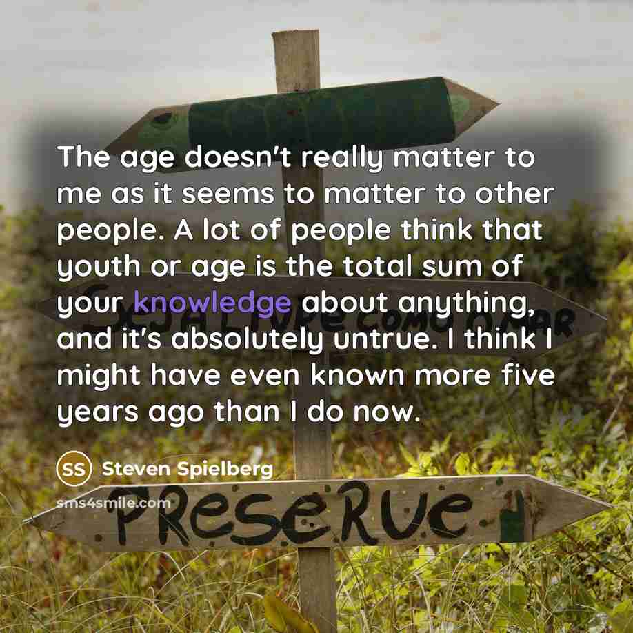 “The age doesn't really matter to me as it seems…” quote by Steven Spielberg