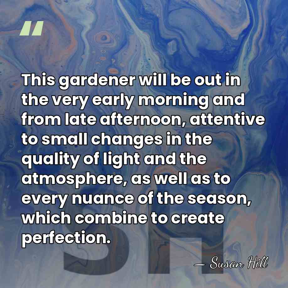 This gardener will be out in the very early morning and from&hellip; - Susan Hill