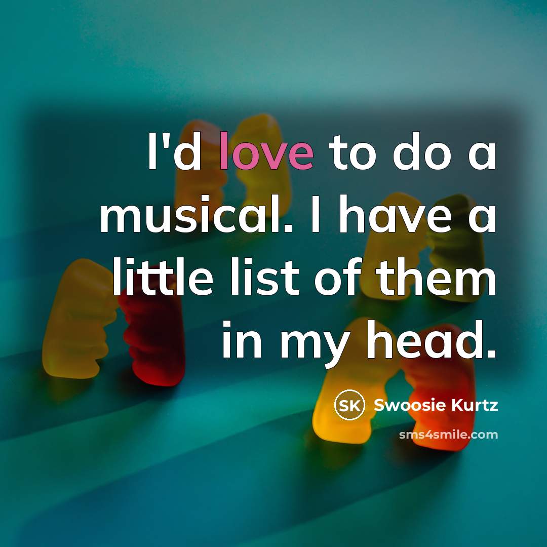 “I'd love to do a musical. I have a little…” quote by Swoosie Kurtz