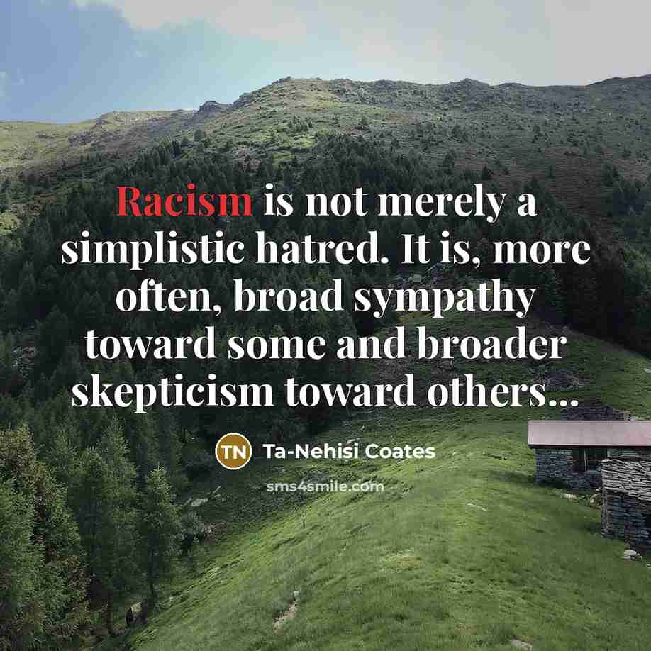 “Racism is not merely a simplistic hatred. It is, more…” quote by Ta-Nehisi Coates