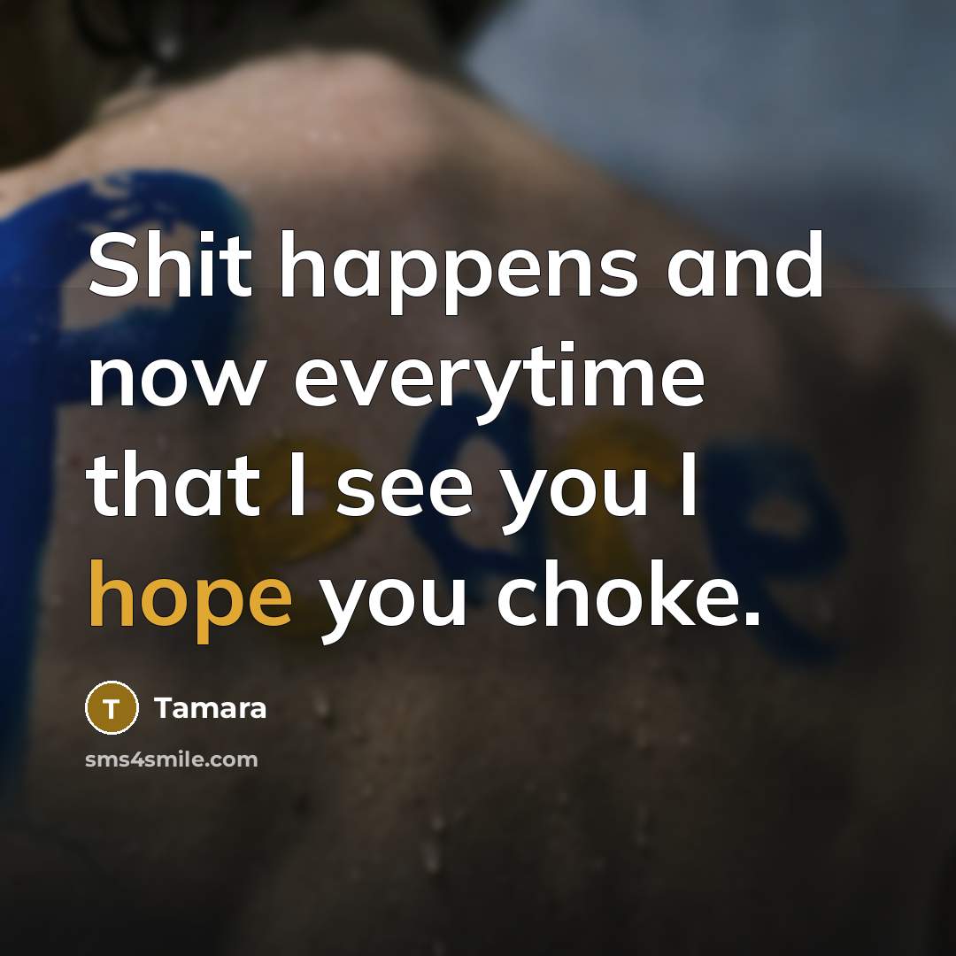 “Shit happens and now everytime that I see you I…” quote by Tamara