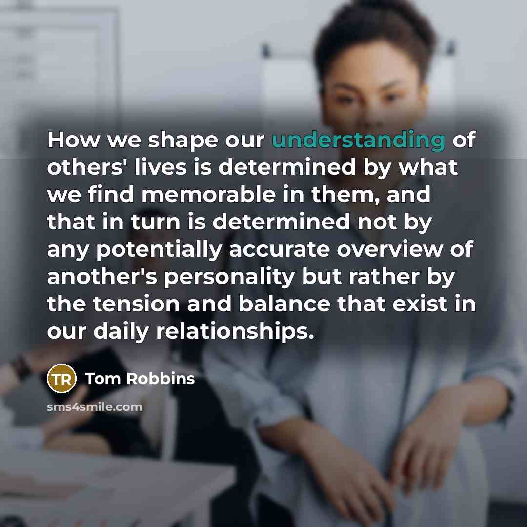 “How we shape our understanding of others' lives is determined…” quote by Tom Robbins