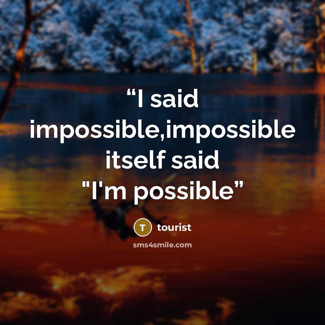 “I said impossible,impossible itself said "I'm possible” quote by tourist