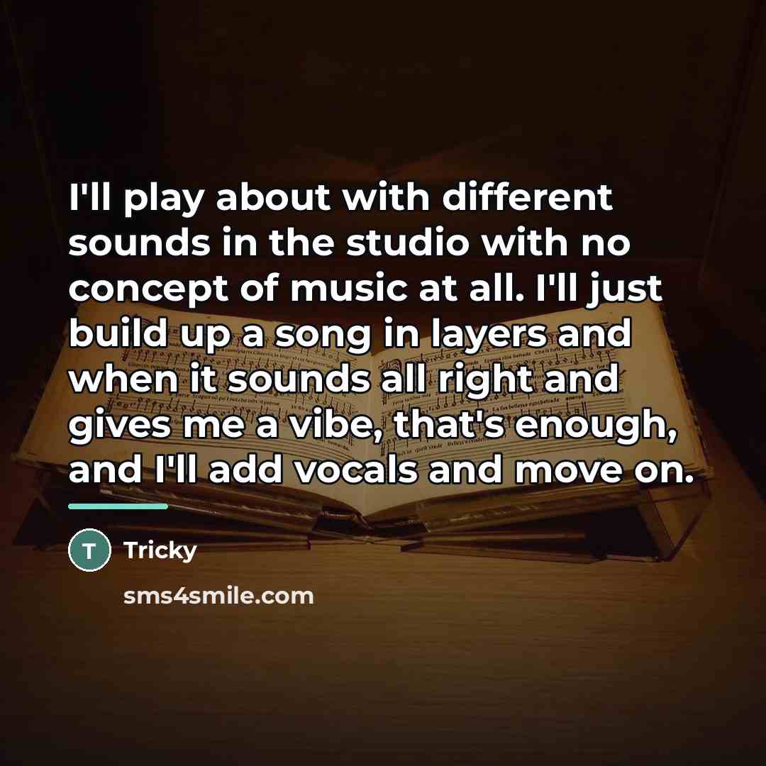 “I'll play about with different sounds in the studio with…” quote by Tricky