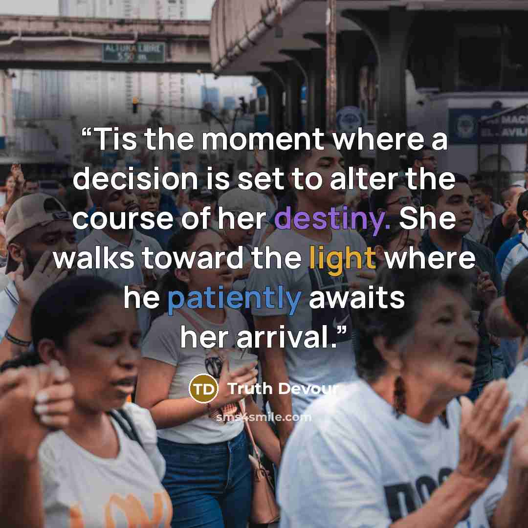 “Tis the moment where a decision is set to alter the course of her destiny. She walks toward the light where he patiently awaits her arrival.” quote by Truth Devour
