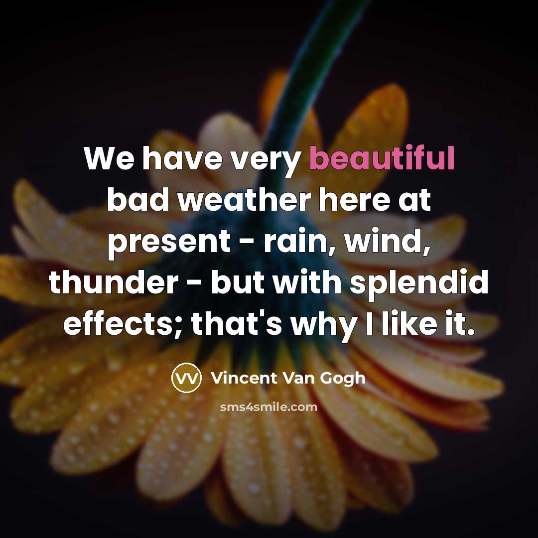 “We have very beautiful bad weather here at present -…” quote by Vincent Van Gogh