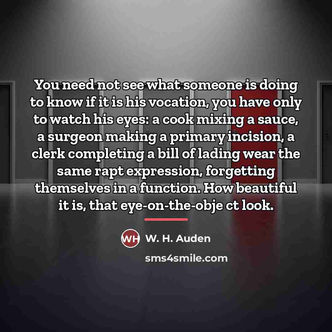 “You need not see what someone is doing to know…” quote by W. H. Auden