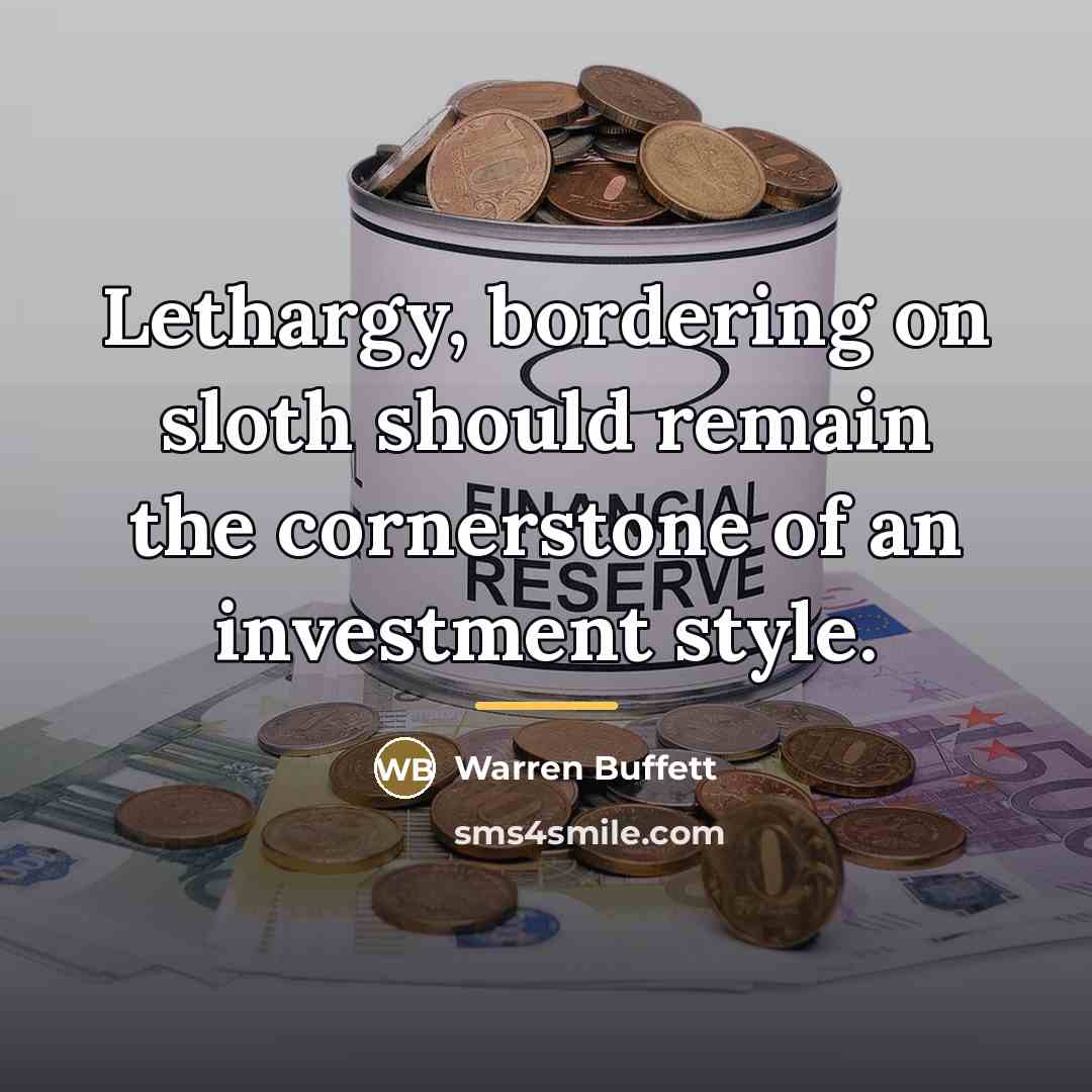 “Lethargy, bordering on sloth should remain the cornerstone of an…” quote by Warren Buffett