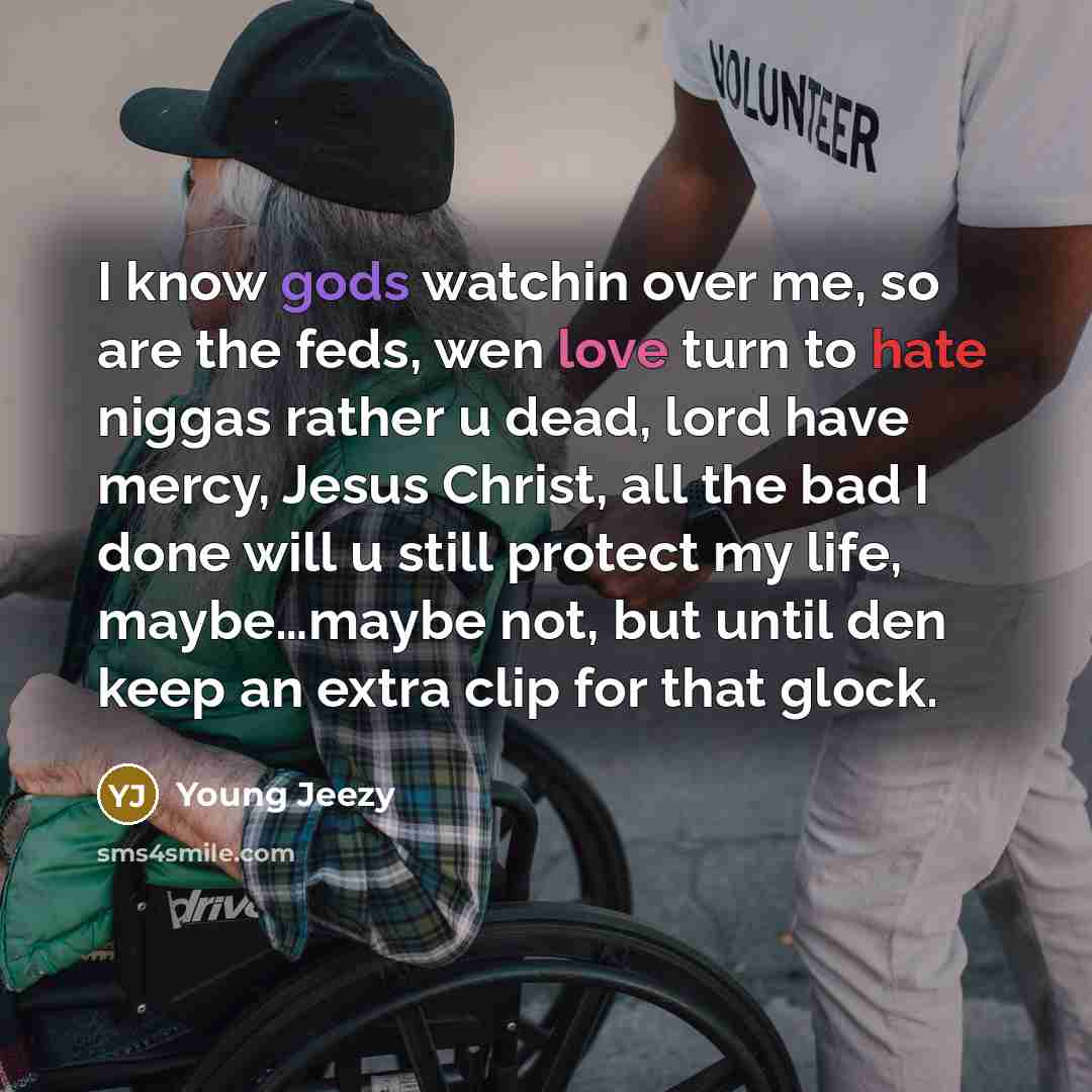 “I know gods watchin over me, so are the feds,…” quote by Young Jeezy