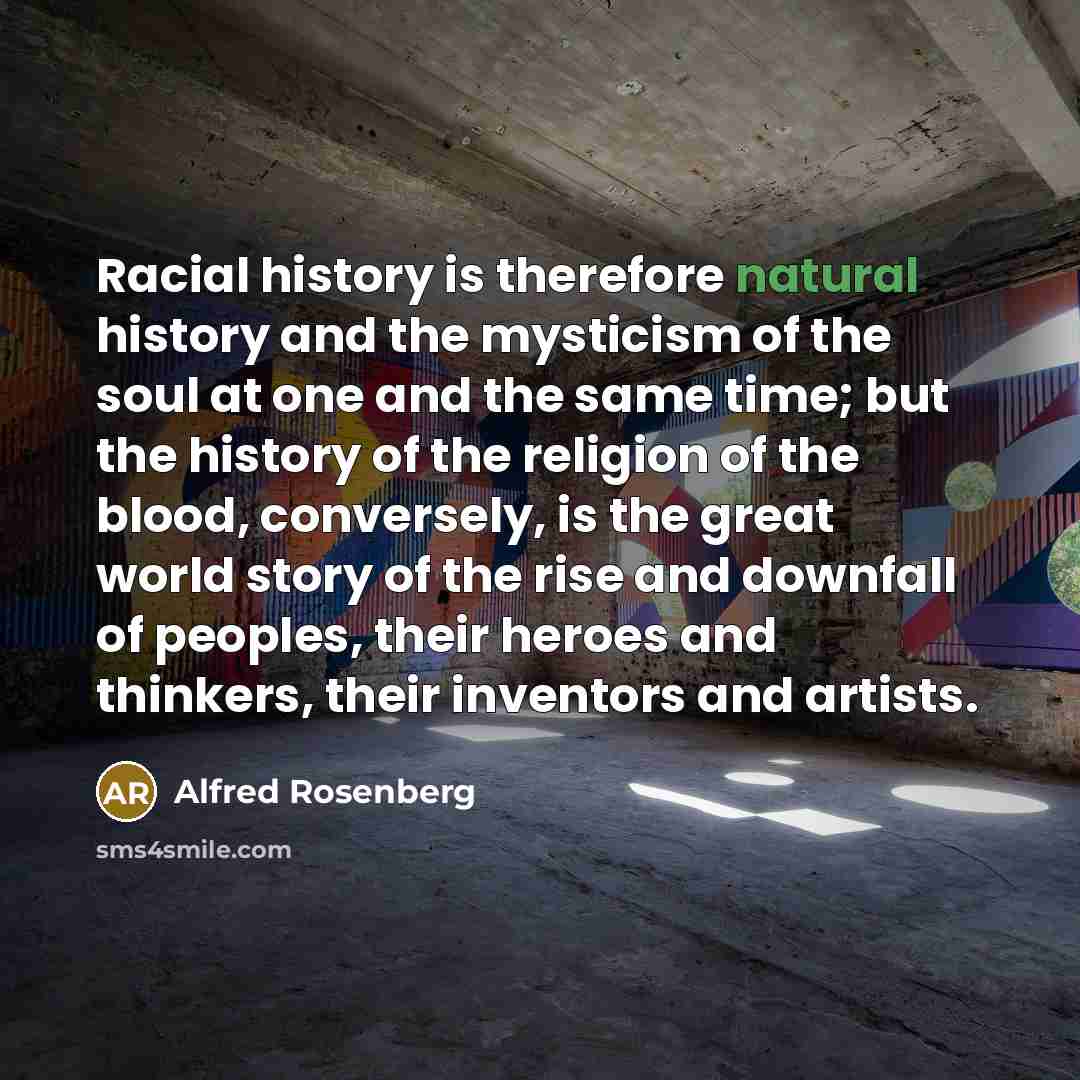 “Racial history is therefore natural history and the mysticism of…” quote by Alfred Rosenberg