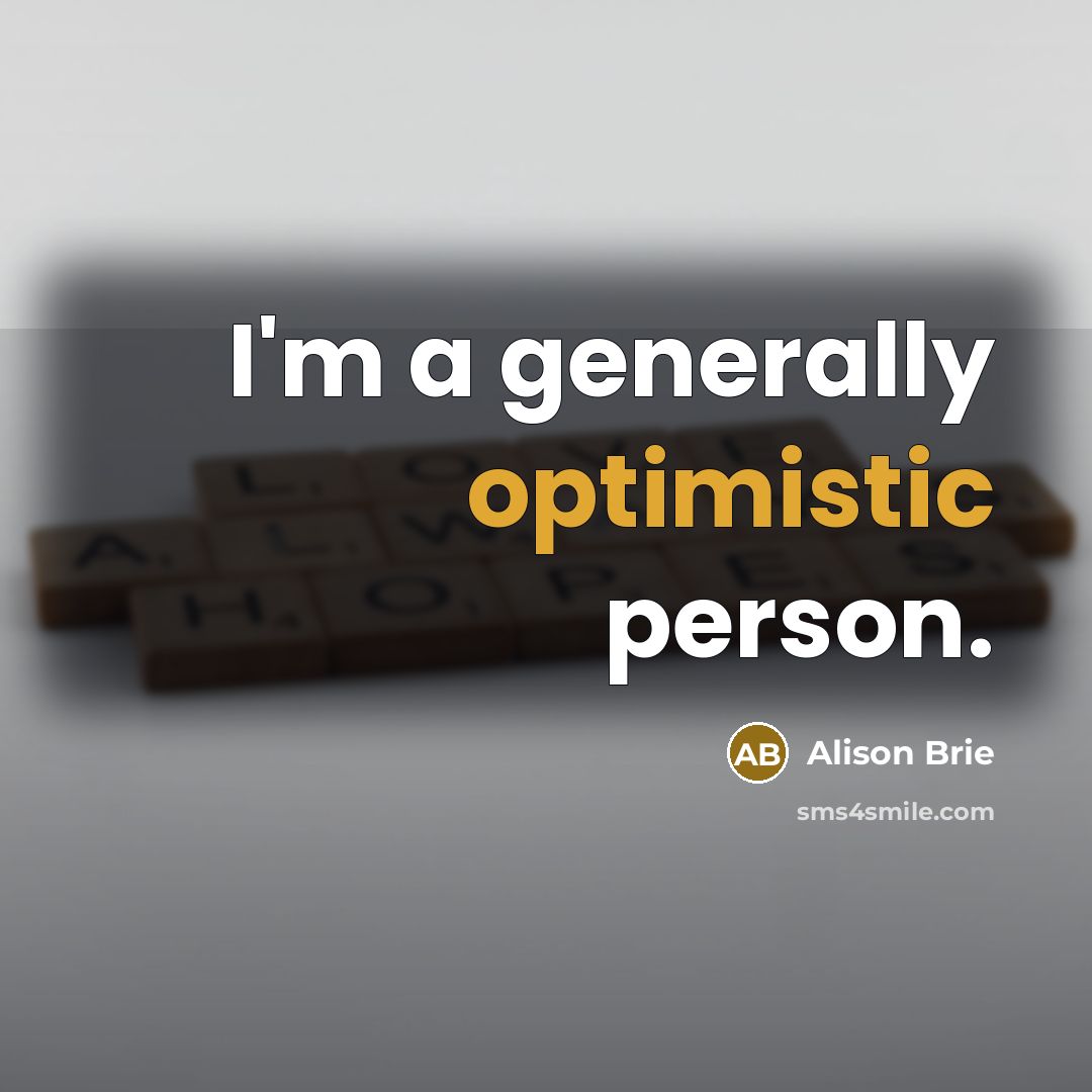 “I'm a generally optimistic person.…” quote by Alison Brie