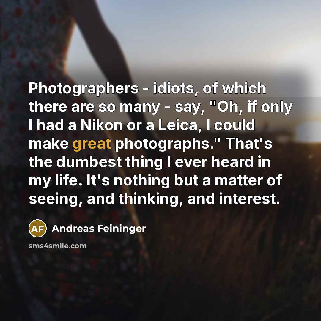 “Photographers - idiots, of which there are so many -…” quote by Andreas Feininger