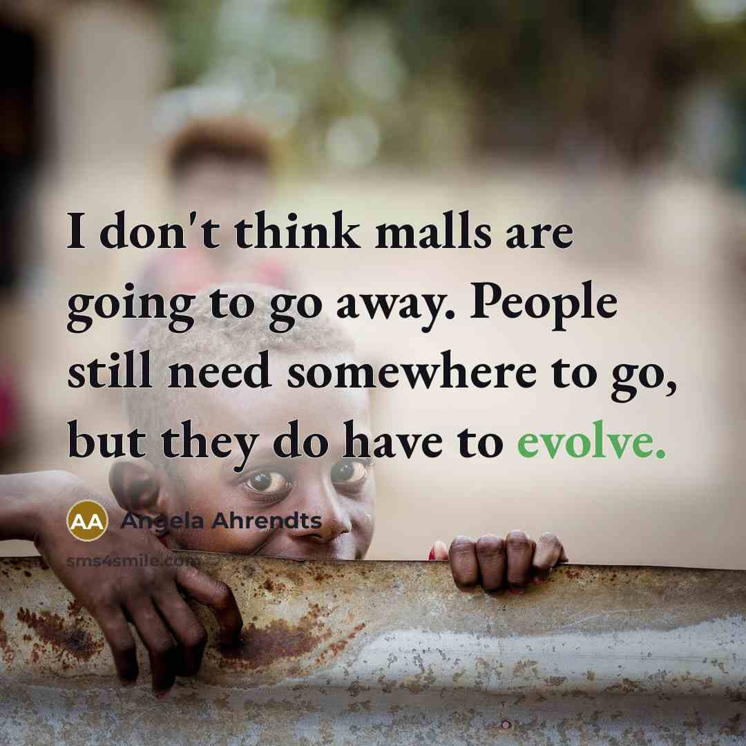 “I don't think malls are going to go away. People…” quote by Angela Ahrendts