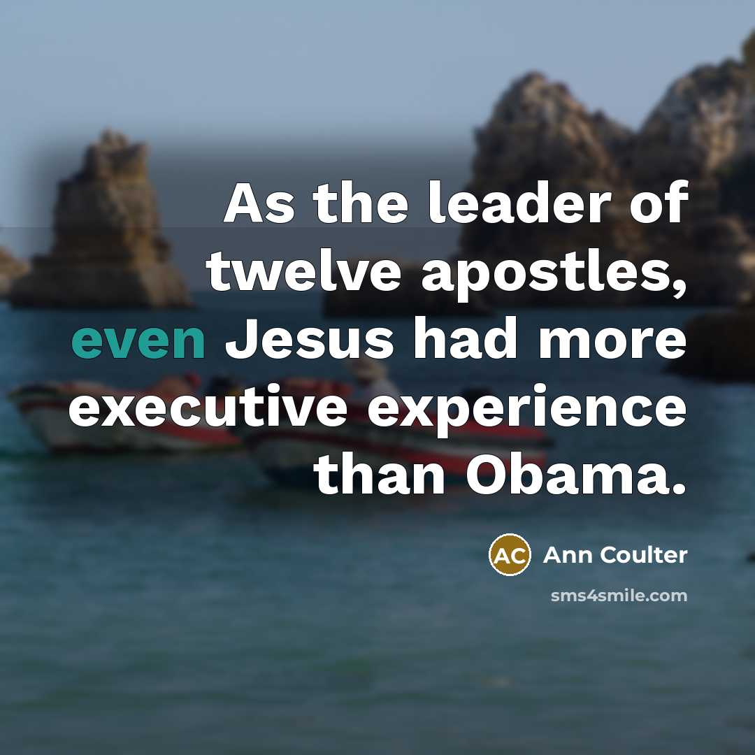 “As the leader of twelve apostles, even Jesus had more…” quote by Ann Coulter