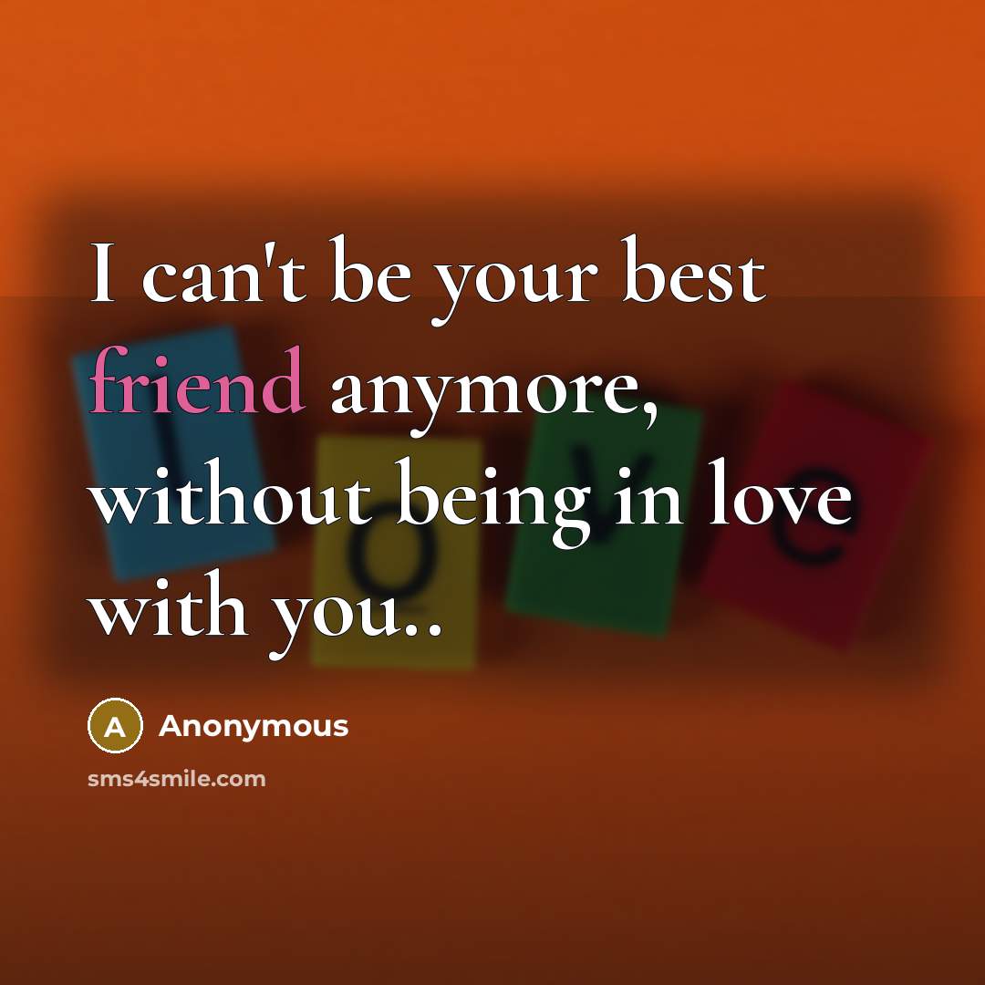 “I can't be your best friend anymore, without being in…” quote by Anonymous