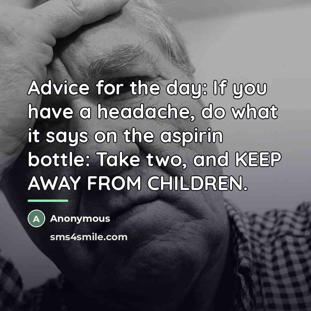 “Advice for the day: If you have a headache, do…” quote by Anonymous