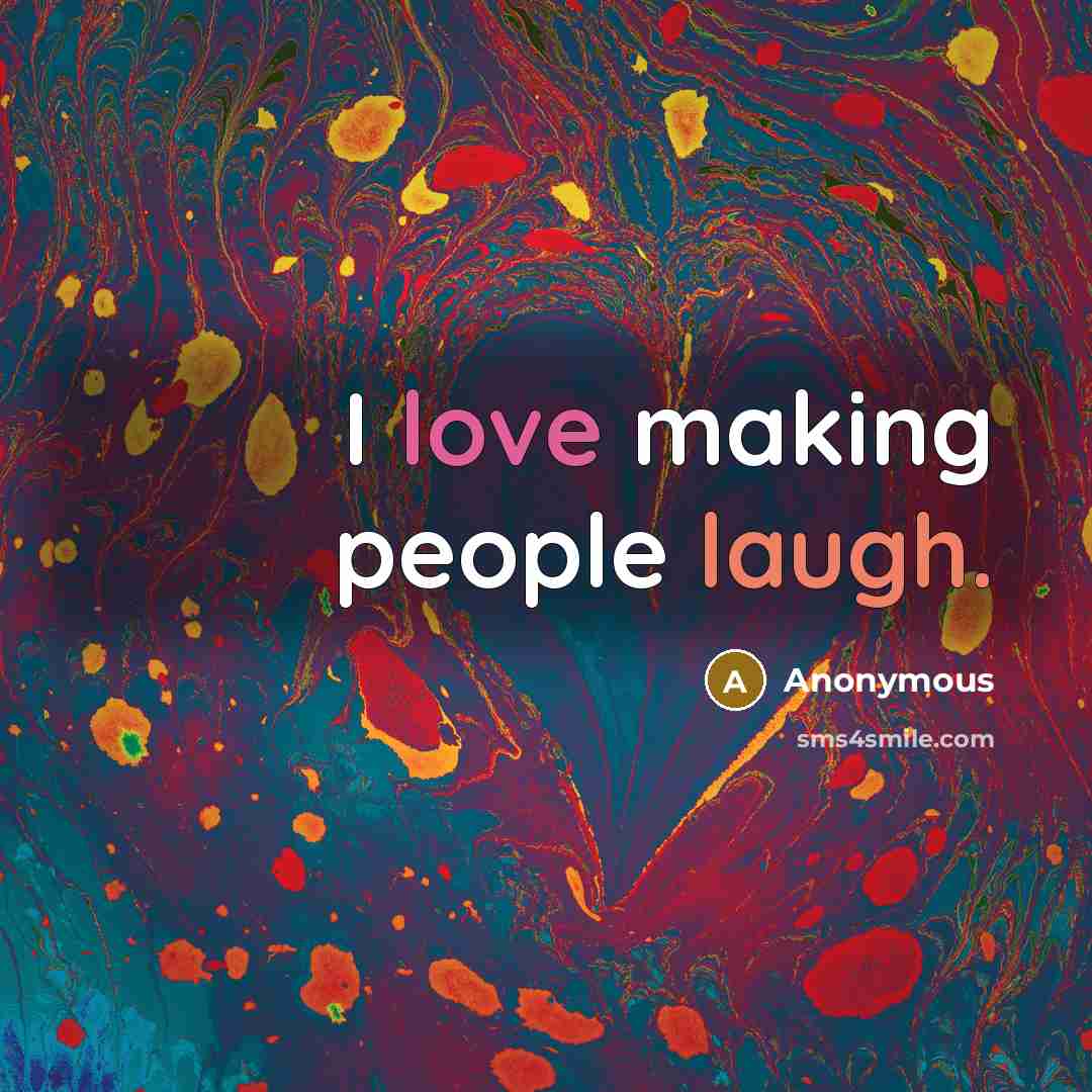 “I love making people laugh.” quote by Anonymous
