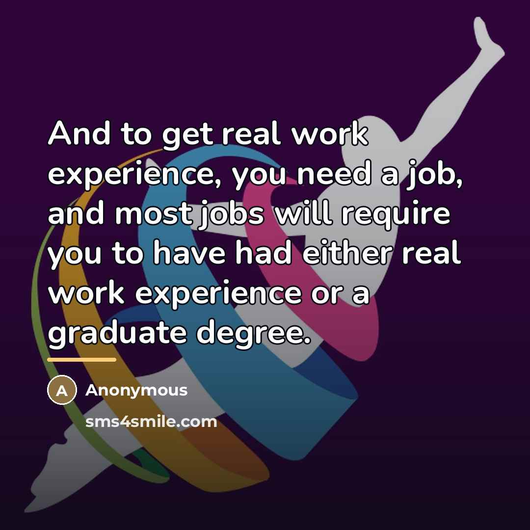 “And to get real work experience, you need a job,…” quote by Anonymous