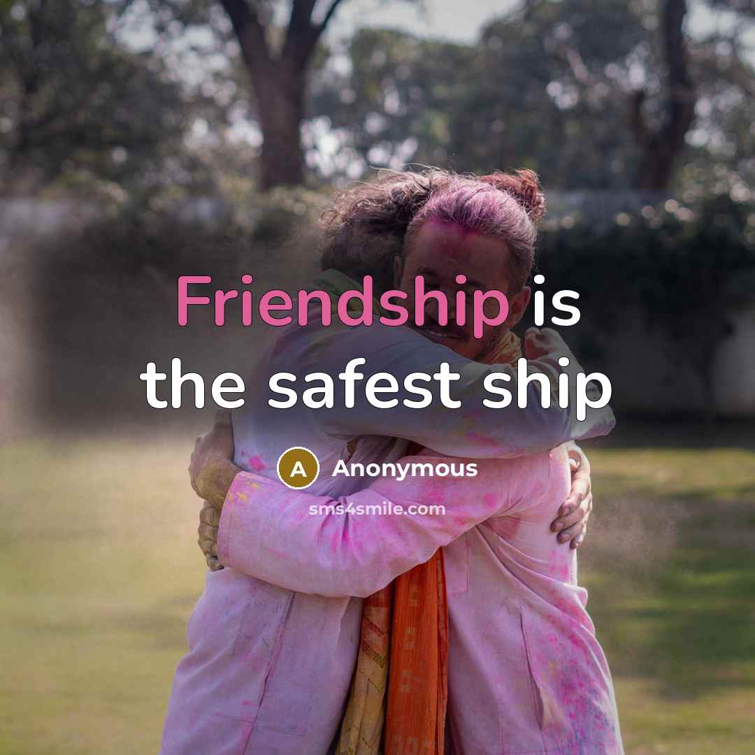 “Friendship is the safest ship…” quote by Anonymous
