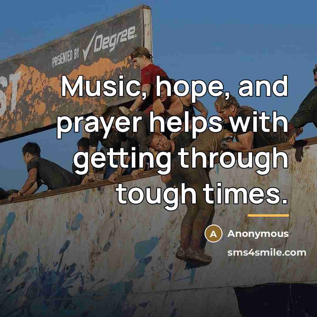 “Music, hope, and prayer helps with getting through tough times.…” quote by Anonymous