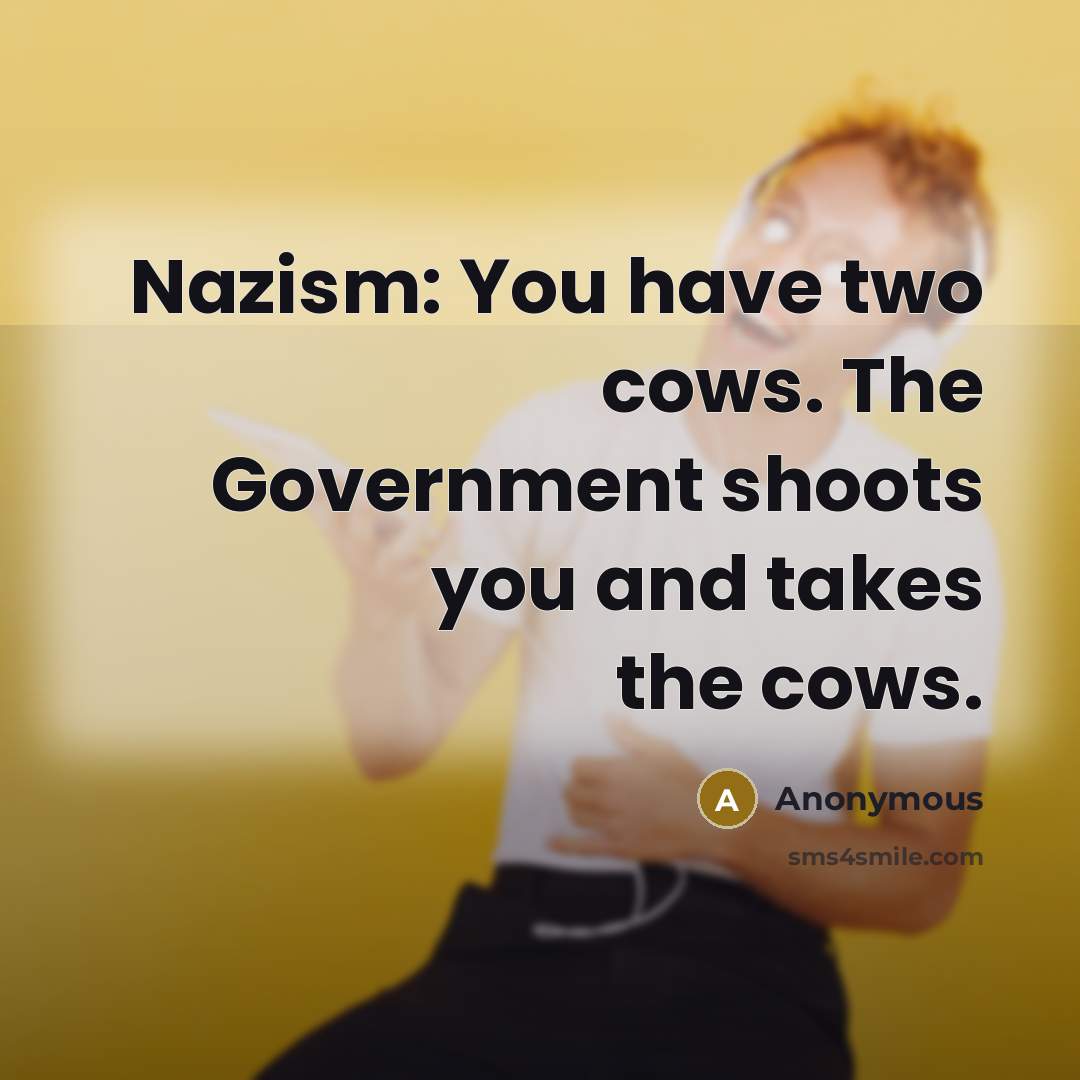 “Nazism: You have two cows. The Government shoots you and…” quote by Anonymous