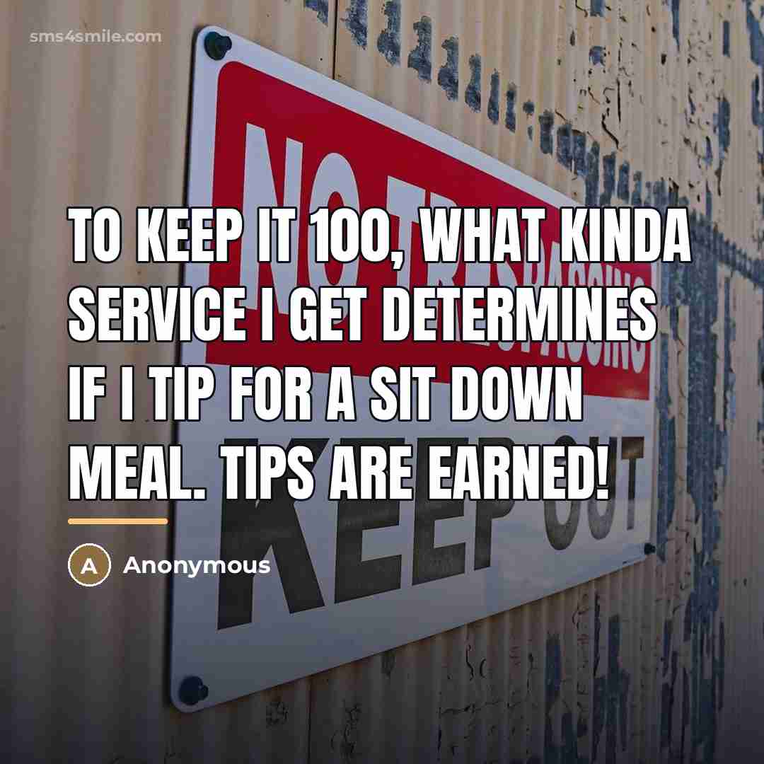 “To keep it 100, what kinda service I get determines…” quote by Anonymous
