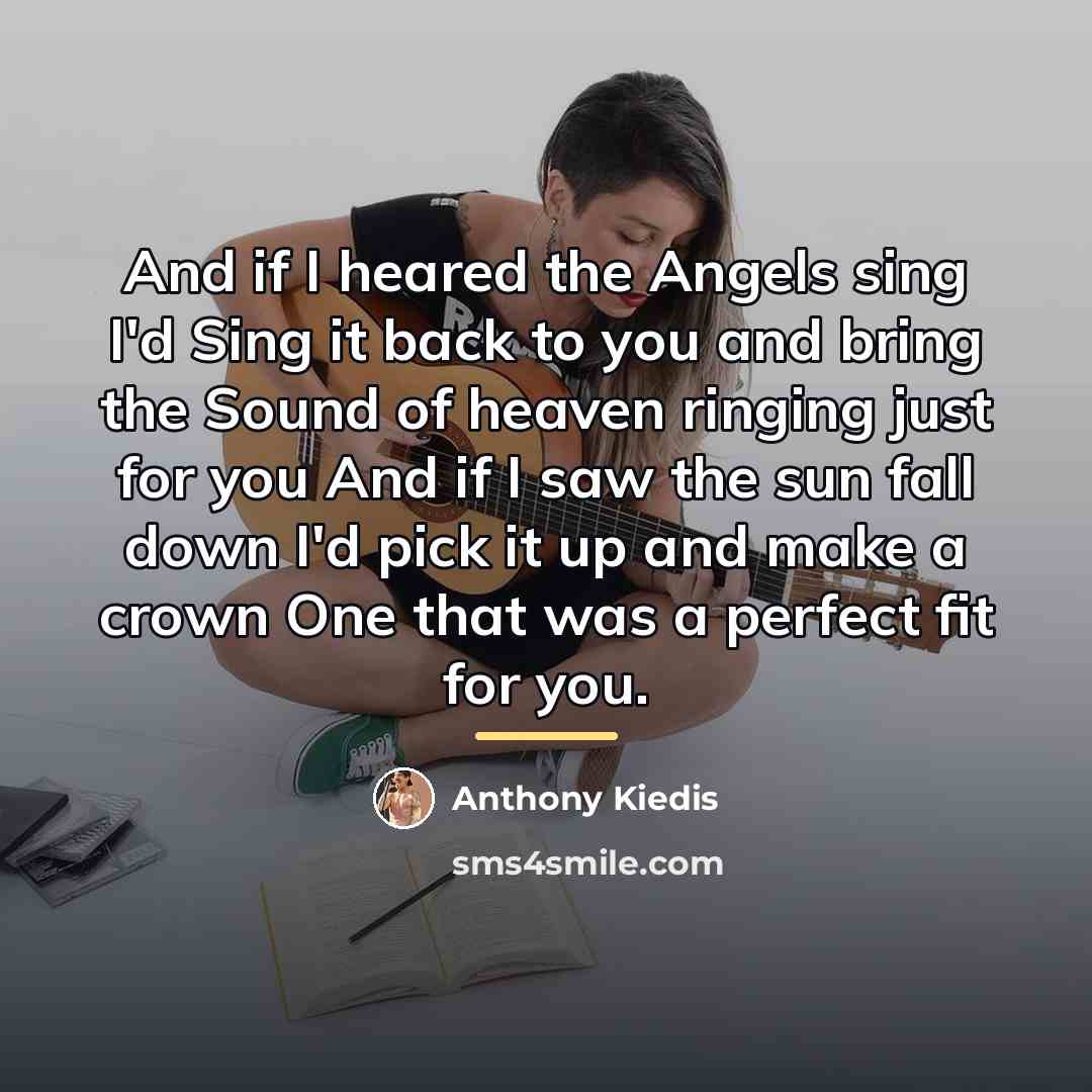 “And if I heared the Angels sing I'd Sing it…” quote by Anthony Kiedis