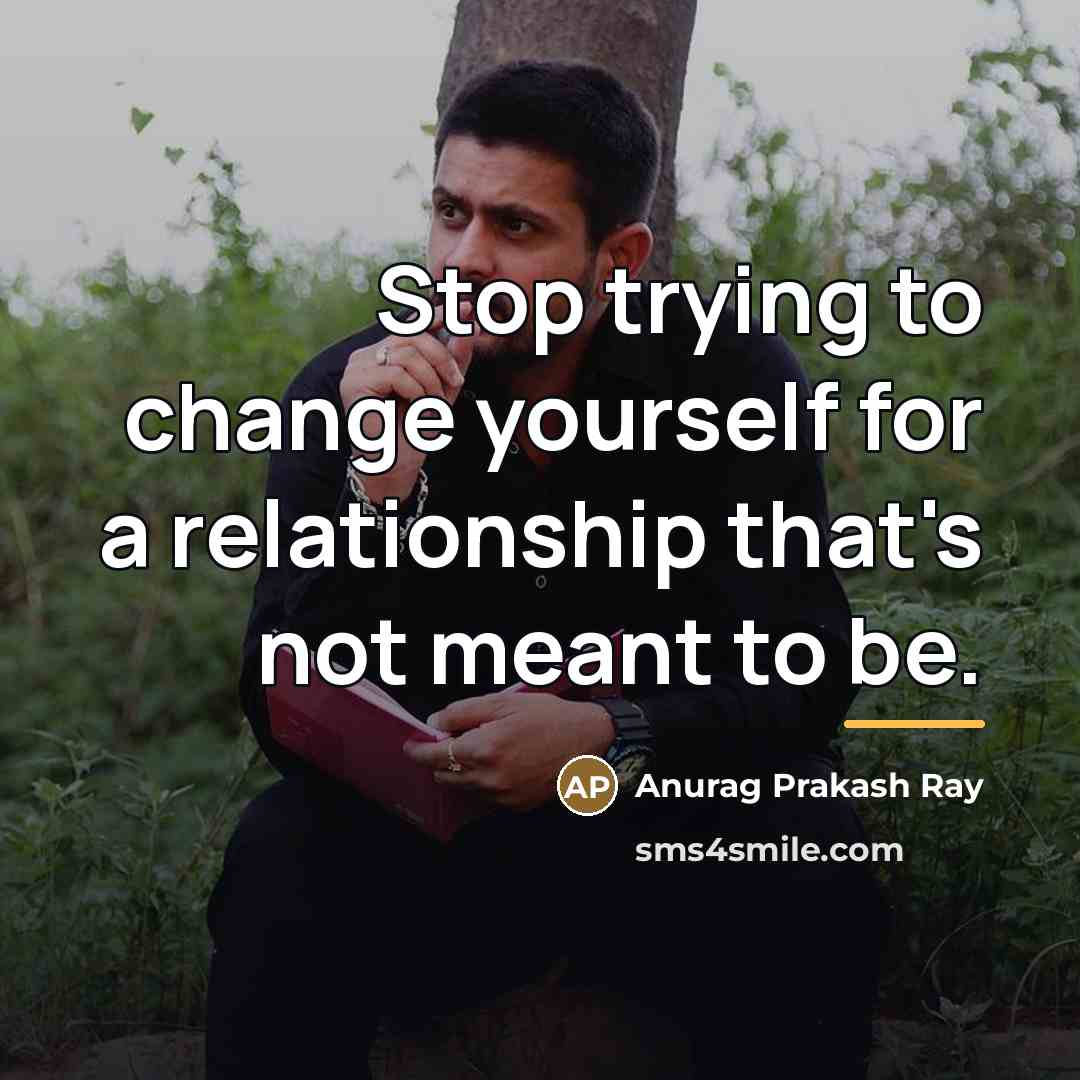 “Stop trying to change yourself for a relationship that's not…” quote by Anurag Prakash Ray