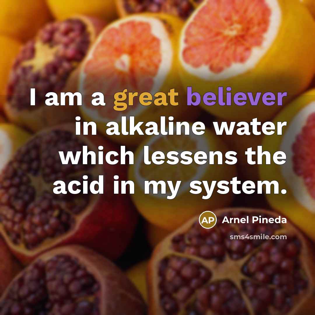 “I am a great believer in alkaline water which lessens the acid in my system.” quote by Arnel Pineda