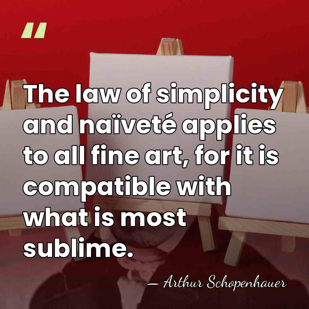 The law of simplicity and naïveté applies to all fine art, for&hellip; - Arthur Schopenhauer